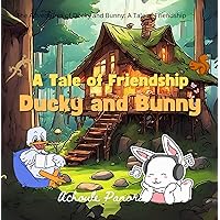 A Tale of Friendship: Ducky and Bunny!: Cute story of The Adventures of Ducky and Bunny: A Tale of Friendship A Tale of Friendship: Ducky and Bunny!: Cute story of The Adventures of Ducky and Bunny: A Tale of Friendship Kindle Paperback