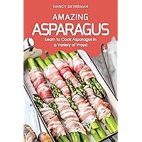 Amazing Asparagus: Learn to Cook Asparagus in a Variety of Ways! Amazing Asparagus: Learn to Cook Asparagus in a Variety of Ways! Kindle Paperback
