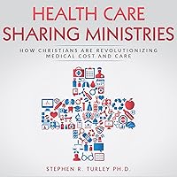 Health Care Sharing Ministries: How Christians Are Revolutionizing Medical Cost and Care Health Care Sharing Ministries: How Christians Are Revolutionizing Medical Cost and Care Audible Audiobook Kindle Paperback