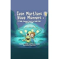 Even Martians Have Manners: A Table Manners Book to Build Kids' Social Skills: A Fun, No Nagging, Rhyming Etiquette Picture Book to Help Parents Raise Kids to Be Better Guests and Hosts
