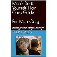 Men’s Do it Yourself Hair Care Guide For Men Only: Learn how to grow your own hair at home. The techniques in this book apply to men who are losing their hair naturally. Men’s Do it Yourself Hair Care Guide For Men Only: Learn how to grow your own hair at home. The techniques in this book apply to men who are losing their hair naturally. Kindle Paperback Hardcover