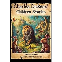 Charles Dickens' Children Stories: Classic Illustrated Edition Charles Dickens' Children Stories: Classic Illustrated Edition Kindle Paperback