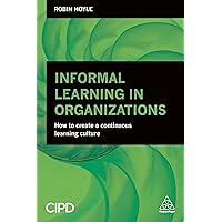 Informal Learning in Organizations: How to Create a Continuous Learning Culture Informal Learning in Organizations: How to Create a Continuous Learning Culture Paperback eTextbook