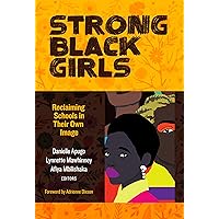 Strong Black Girls: Reclaiming Schools in Their Own Image Strong Black Girls: Reclaiming Schools in Their Own Image Paperback Kindle Hardcover