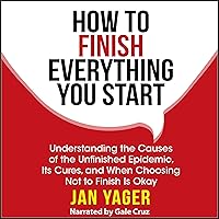 How to Finish Everything You Start: Understanding the Causes of the Unfinished Epidemic, Its Cures, and When Choosing Not to Finish Is Okay How to Finish Everything You Start: Understanding the Causes of the Unfinished Epidemic, Its Cures, and When Choosing Not to Finish Is Okay Audible Audiobook Kindle Paperback Hardcover