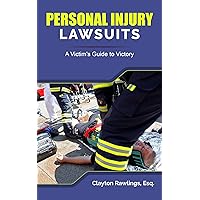 Personal Injury Lawsuits: A Victim's Guide To Victory Personal Injury Lawsuits: A Victim's Guide To Victory Kindle Paperback