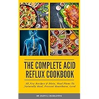 The Complete Acid Reflux Cookbook:: All New Recipes & Diets, Meal Plans To Naturally Heal, Prevent Heartburn, Gerd. The Complete Acid Reflux Cookbook:: All New Recipes & Diets, Meal Plans To Naturally Heal, Prevent Heartburn, Gerd. Kindle Paperback