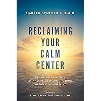 Reclaiming Your Calm Center: Transform Inner Pain to Inner Peace by Turning Down the Noise in Your Mind Reclaiming Your Calm Center: Transform Inner Pain to Inner Peace by Turning Down the Noise in Your Mind Kindle Paperback