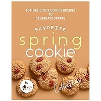 Favorite Spring Cookie Collection: Top Delicious Cookie Recipes to Celebrate Spring Favorite Spring Cookie Collection: Top Delicious Cookie Recipes to Celebrate Spring Kindle
