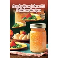 Peachy Keen Salsas: 101 Delicious Recipes Peachy Keen Salsas: 101 Delicious Recipes Kindle Paperback