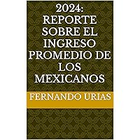2024: Reporte sobre el Ingreso Promedio de los Mexicanos (Spanish Edition)