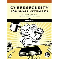 Cybersecurity for Small Networks: A Guide for the Reasonably Paranoid Cybersecurity for Small Networks: A Guide for the Reasonably Paranoid Paperback Kindle