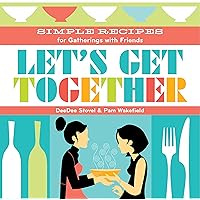 Let's Get Together: Simple Recipes for Gatherings With Friends Let's Get Together: Simple Recipes for Gatherings With Friends Kindle Paperback