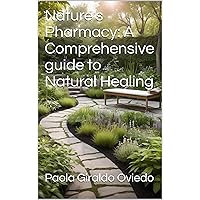 Nature's Pharmacy: A Comprehensive guide to Natural Healing