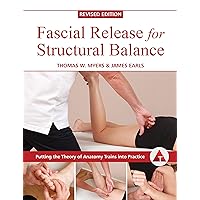 Fascial Release for Structural Balance, Revised Edition: Putting the Theory of Anatomy Trains into Practice Fascial Release for Structural Balance, Revised Edition: Putting the Theory of Anatomy Trains into Practice Paperback Kindle