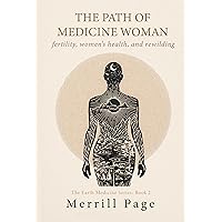 The Path of Medicine Woman: Fertility, Women’s Health, and Rewilding (The Earth Medicine Series Book 2) The Path of Medicine Woman: Fertility, Women’s Health, and Rewilding (The Earth Medicine Series Book 2) Kindle Paperback