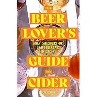 The Beer Lover's Guide to Cider: American Ciders for Craft Beer Fans to Explore The Beer Lover's Guide to Cider: American Ciders for Craft Beer Fans to Explore Paperback Kindle