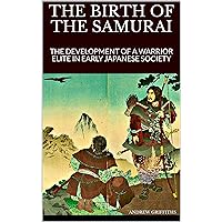 THE BIRTH OF THE SAMURAI: The Development of a Warrior Elite in Early Japanese Society (Essays on the History of Fighting Book 1) THE BIRTH OF THE SAMURAI: The Development of a Warrior Elite in Early Japanese Society (Essays on the History of Fighting Book 1) Kindle Paperback