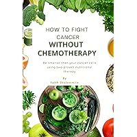 How To Fight Cancer Without Chemotherapy : Be Smarter Than Your Cancer Cells Using Two Proven Nutritional Therapy How To Fight Cancer Without Chemotherapy : Be Smarter Than Your Cancer Cells Using Two Proven Nutritional Therapy Kindle Paperback