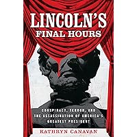 Lincoln's Final Hours: Conspiracy, Terror, and the Assassination of America's Greatest President Lincoln's Final Hours: Conspiracy, Terror, and the Assassination of America's Greatest President Kindle Hardcover Audible Audiobook Paperback