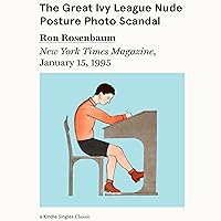 The Great Ivy League Nude Posture Photo Scandal: New York Times Magazine, January 15, 1995 The Great Ivy League Nude Posture Photo Scandal: New York Times Magazine, January 15, 1995 Audible Audiobook Kindle MP3 CD