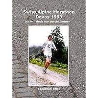 Swiss Alpine Marathon Davos 1993: Ich will doch nur durchkommen (German Edition) Swiss Alpine Marathon Davos 1993: Ich will doch nur durchkommen (German Edition) Kindle