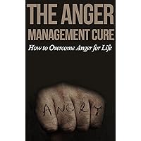 The Anger Management Cure: How to Overcome Anger for Life: (anger management, anger management techniques, anger management workbook, anger management ... and dieting, stress management, buddhism)