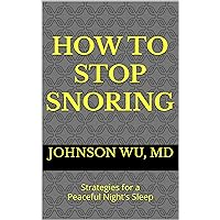 How To Stop Snoring: Strategies for a Peaceful Night's Sleep How To Stop Snoring: Strategies for a Peaceful Night's Sleep Kindle Paperback