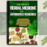 The complete herbal medicine and antibiotics remedies.: 150+ natural healing techniques,best organic DIY recipe for wellness without pills with tinctures and infusions. The complete herbal medicine and antibiotics remedies.: 150+ natural healing techniques,best organic DIY recipe for wellness without pills with tinctures and infusions. Kindle Paperback
