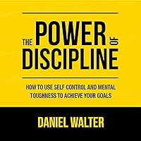 The Power of Discipline: How to Use Self Control and Mental Toughness to Achieve Your Goals The Power of Discipline: How to Use Self Control and Mental Toughness to Achieve Your Goals Audible Audiobook Paperback Kindle Hardcover