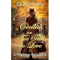 Cecilia or Too Tall To Love: A Regency Romance Cecilia or Too Tall To Love: A Regency Romance Kindle Paperback