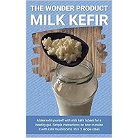 The wonder product milk kefir: Make kefir yourself with milk kefir starter kit for a healthy gut. Simple instructions on how to make it with kefir mushrooms. Incl. 3 recipe ideas The wonder product milk kefir: Make kefir yourself with milk kefir starter kit for a healthy gut. Simple instructions on how to make it with kefir mushrooms. Incl. 3 recipe ideas Kindle