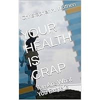 YOUR HEALTH IS CRAP: You Are What You Excrete YOUR HEALTH IS CRAP: You Are What You Excrete Kindle Paperback
