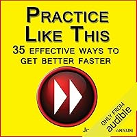 Practice Like This!: 35 Effective Ways to Get Better Faster Practice Like This!: 35 Effective Ways to Get Better Faster Audible Audiobook Paperback Kindle