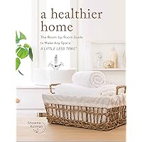 A Healthier Home: The Room by Room Guide to Make Any Space A Little Less Toxic A Healthier Home: The Room by Room Guide to Make Any Space A Little Less Toxic Hardcover Kindle Spiral-bound