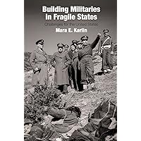 Building Militaries in Fragile States: Challenges for the United States Building Militaries in Fragile States: Challenges for the United States Kindle Hardcover