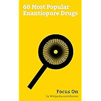 Focus On: 60 Most Popular Enantiopure Drugs: Enantiopure Drug, Amoxicillin, Escitalopram, Dextromethorphan, Cefalexin, Levofloxacin, Lisinopril, Dextroamphetamine, Levetiracetam, Levocetirizine, etc.