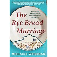 The Rye Bread Marriage: How I Found Happiness with a Partner I’ll Never Understand The Rye Bread Marriage: How I Found Happiness with a Partner I’ll Never Understand Hardcover Kindle Audible Audiobook Audio CD