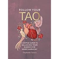Follow Your Tao: A Path to Healthy Harmony & Balance in Everyday Life Follow Your Tao: A Path to Healthy Harmony & Balance in Everyday Life Hardcover Kindle