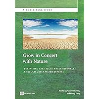 Grow in Concert with Nature: Sustaining East Asia's Water Resources Management Through Green Water Defense (World Bank Studies) Grow in Concert with Nature: Sustaining East Asia's Water Resources Management Through Green Water Defense (World Bank Studies) Paperback Kindle