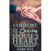 Comfort for the Grieving Spouse's Heart: Hope and Healing After Losing Your Partner (Comfort for Grieving Hearts: The Series)