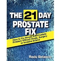 The 21 Day Prostate Fix - How to Fix Almost Any Prostate Problem Without Drugs, Surgery or Invasive Exams The 21 Day Prostate Fix - How to Fix Almost Any Prostate Problem Without Drugs, Surgery or Invasive Exams Kindle