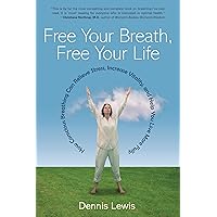 Free Your Breath, Free Your Life: How Conscious Breathing Can Relieve Stress, Increase Vitality, and Help You Live More Fully Free Your Breath, Free Your Life: How Conscious Breathing Can Relieve Stress, Increase Vitality, and Help You Live More Fully Kindle Paperback