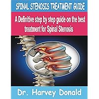 SPINAL STENOSIS TREATMENT GUIDE: A Definitive step by step guide on the best treatment for Spinal Stenosis SPINAL STENOSIS TREATMENT GUIDE: A Definitive step by step guide on the best treatment for Spinal Stenosis Kindle Paperback