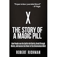 X: The Story of a Magic Pill: How People Use the Xpill to Get Clarity, Break Through Blocks, and Access the Power of the Unconscious Mind X: The Story of a Magic Pill: How People Use the Xpill to Get Clarity, Break Through Blocks, and Access the Power of the Unconscious Mind Kindle Audible Audiobook Paperback
