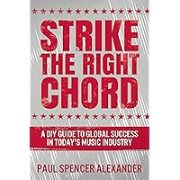 Strike The Right Chord: A DIY Guide to Global Success in Today's Music Industry