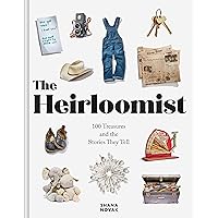 The Heirloomist: 100 Treasures and the Stories They Tell The Heirloomist: 100 Treasures and the Stories They Tell Hardcover Kindle