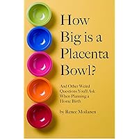 How Big is a Placenta Bowl? And Other Weird Questions You'll Ask When Planning a Home Birth How Big is a Placenta Bowl? And Other Weird Questions You'll Ask When Planning a Home Birth Kindle Paperback