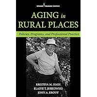 Aging in Rural Places: Programs, Policies, and Professional Practice Aging in Rural Places: Programs, Policies, and Professional Practice Paperback Kindle