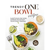Trendy One Bowl Recipes: Sumptuous One Bowl Combos to Satisfy Your Every Craving Trendy One Bowl Recipes: Sumptuous One Bowl Combos to Satisfy Your Every Craving Kindle Hardcover Paperback